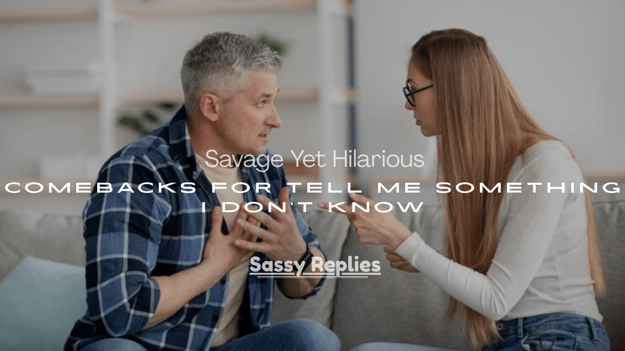 Comebacks for Tell Me Something I Don’t Know