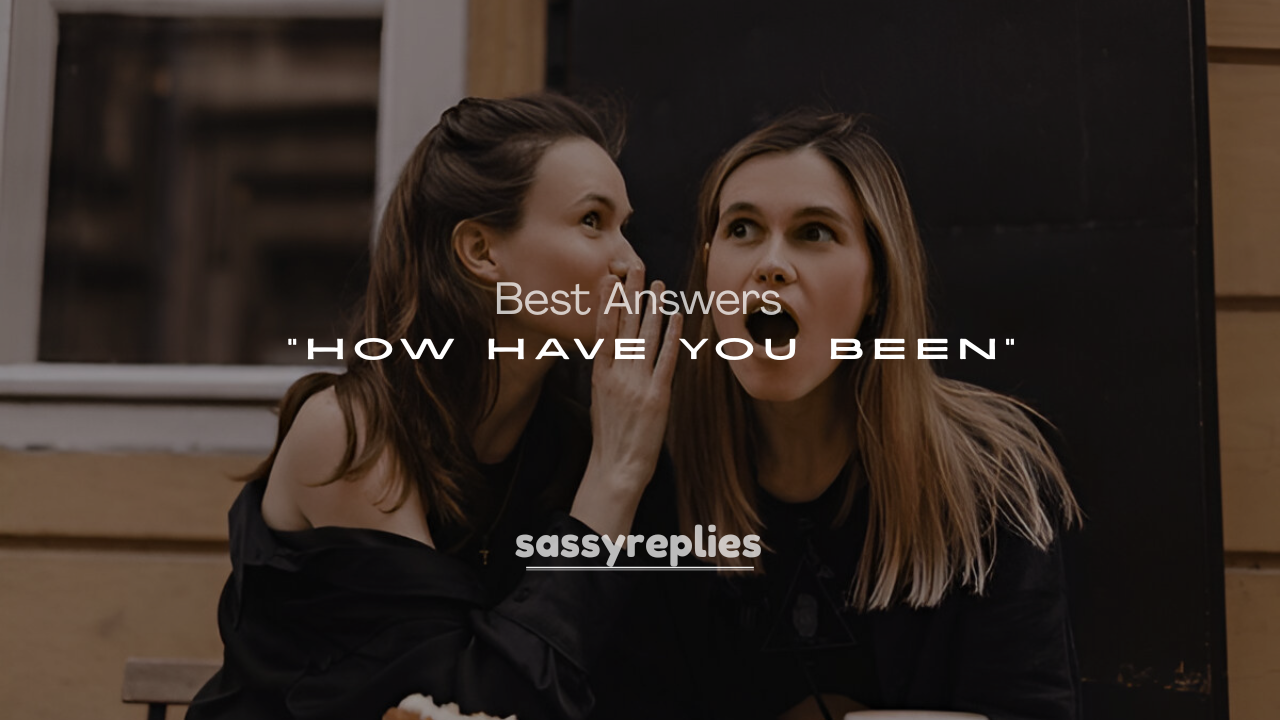 250+ Best Answers to "How Have You Been" for Any Situation