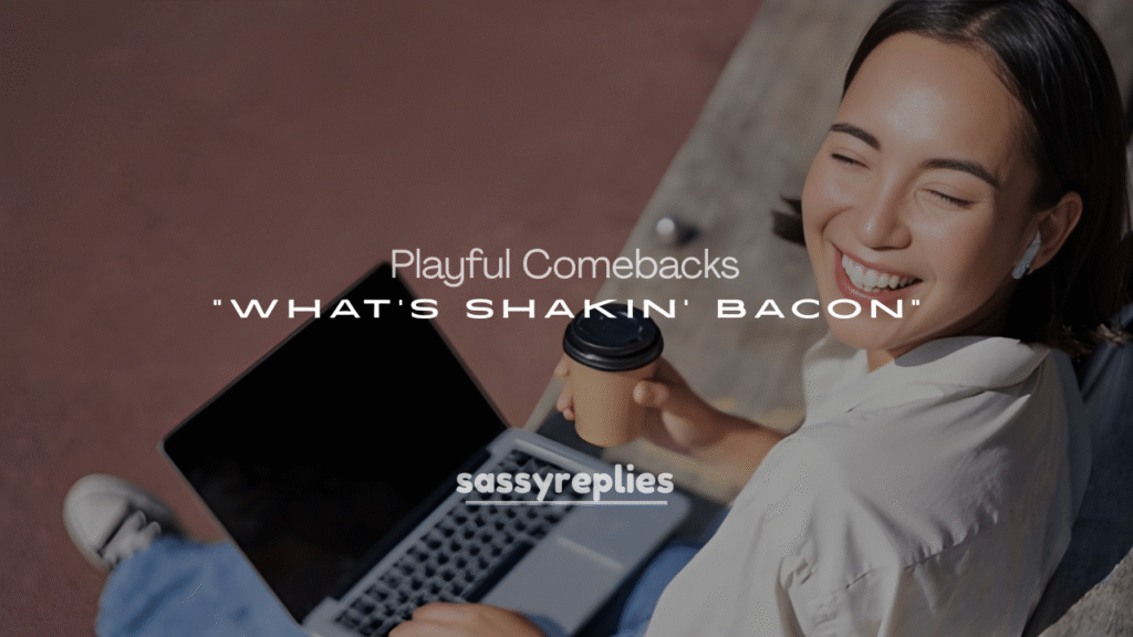Playful Comebacks to “What’s Shakin’, Bacon?”