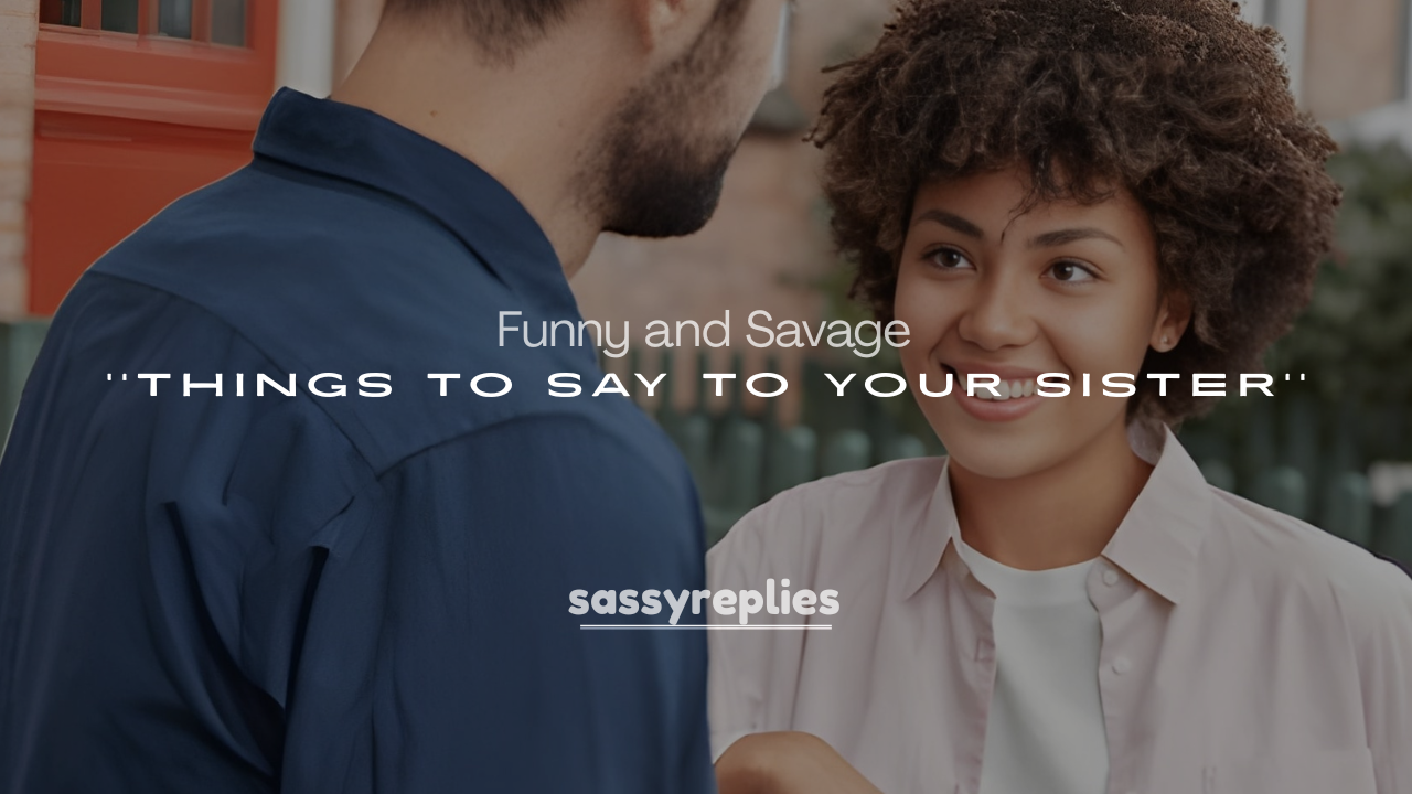 250+ Funny and Savage Things to Say to Your Sister