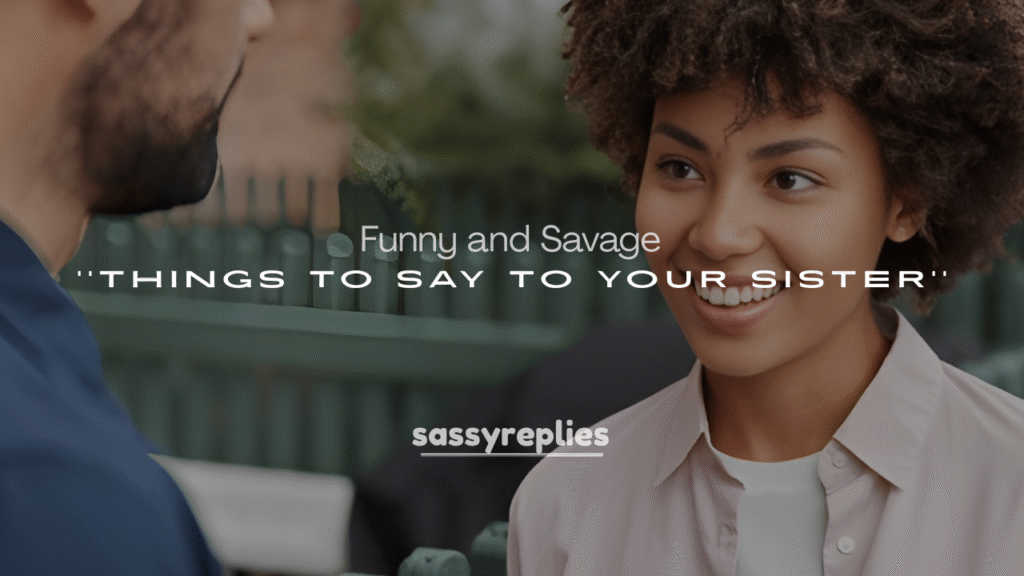 Funny and Savage Things to Say to Your Sister