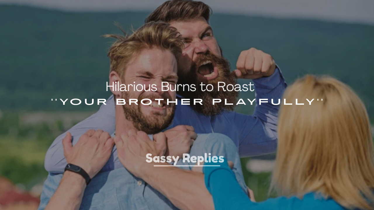 250+ Hilarious Burns to Roast Your Brother Playfully