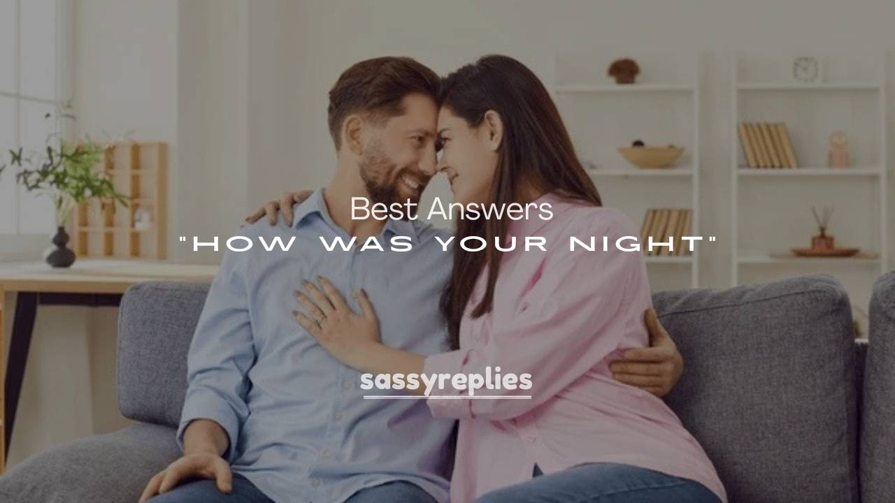 250+ Best Answers to “How Was Your Night”