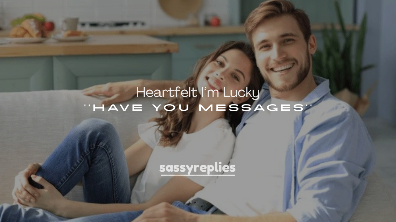 250+ Heartfelt I’m Lucky to Have You Messages