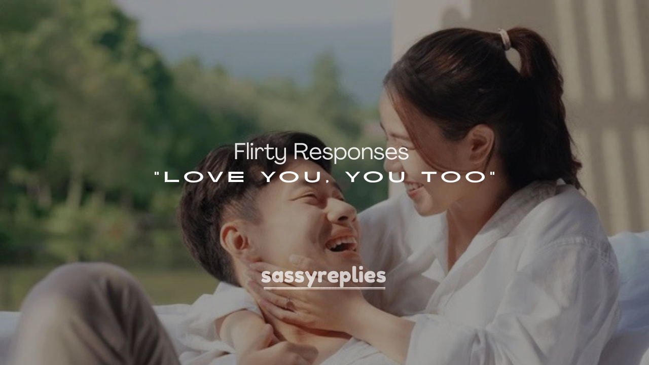 250+ Flirty Responses to “Love You, You Too”