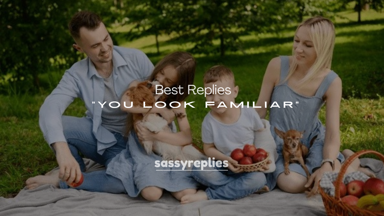 250+ Best Replies to “You Look Familiar”