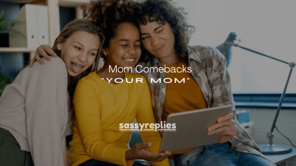 100+ Mom Comebacks That Shut Down “Your Mom” Jokes