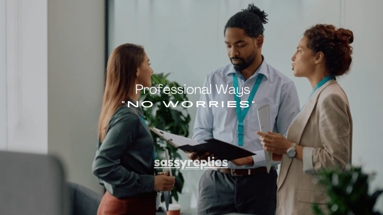 120+ Professional Ways to Say “No Worries” (Polite & Workplace-Ready)