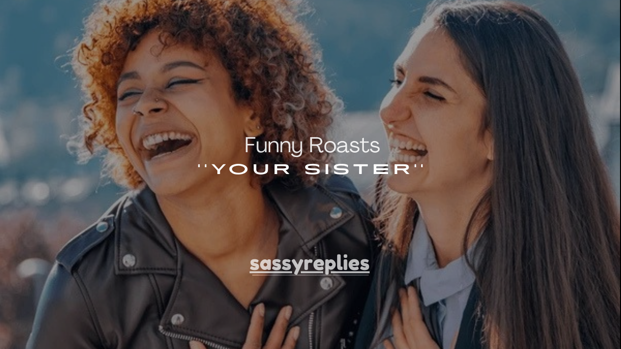 200+ Funny Roasts to Say to Your Sister (Savage but Loving)