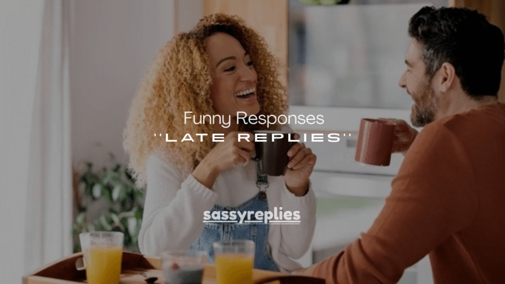 150+ Funny Responses to Late Replies (Savage, Cute & Flirty)