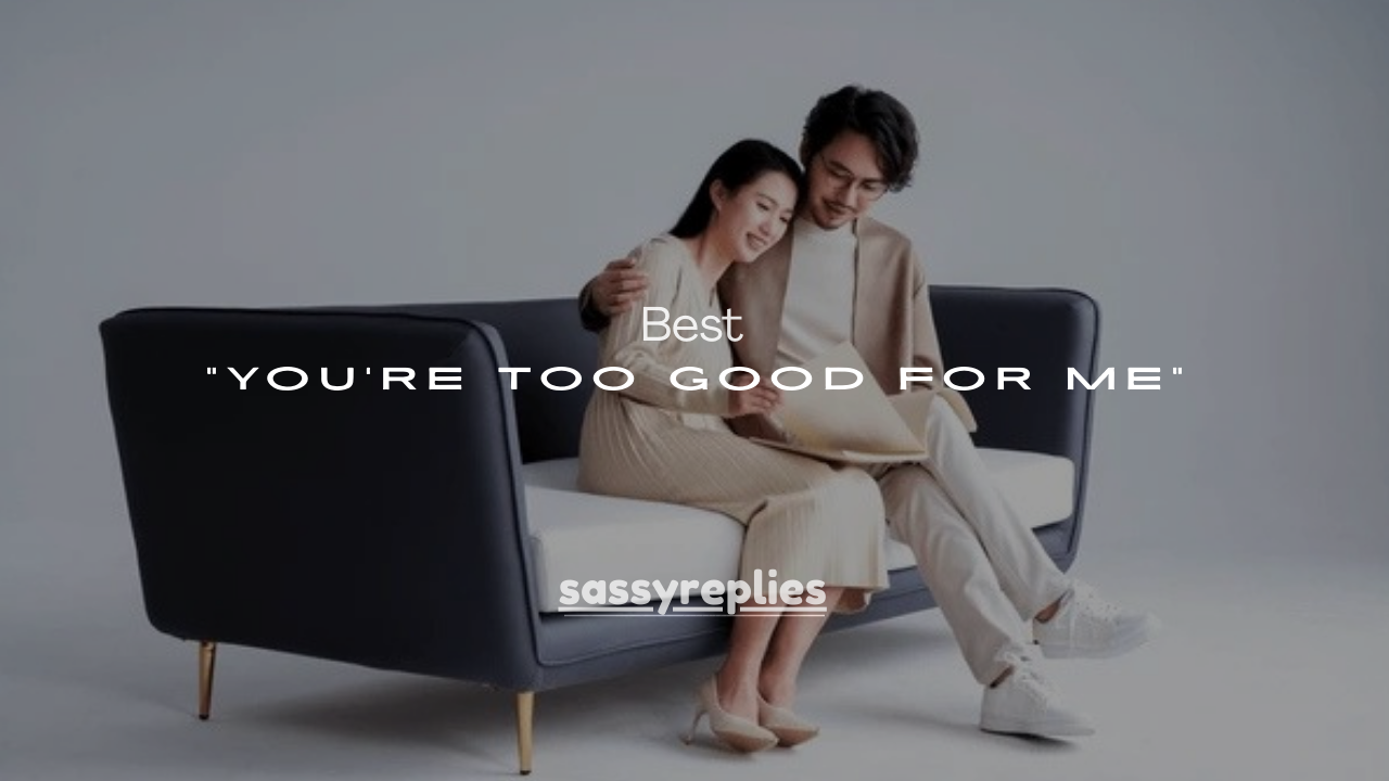 100+ Best way to say “You’re Too Good for Me”