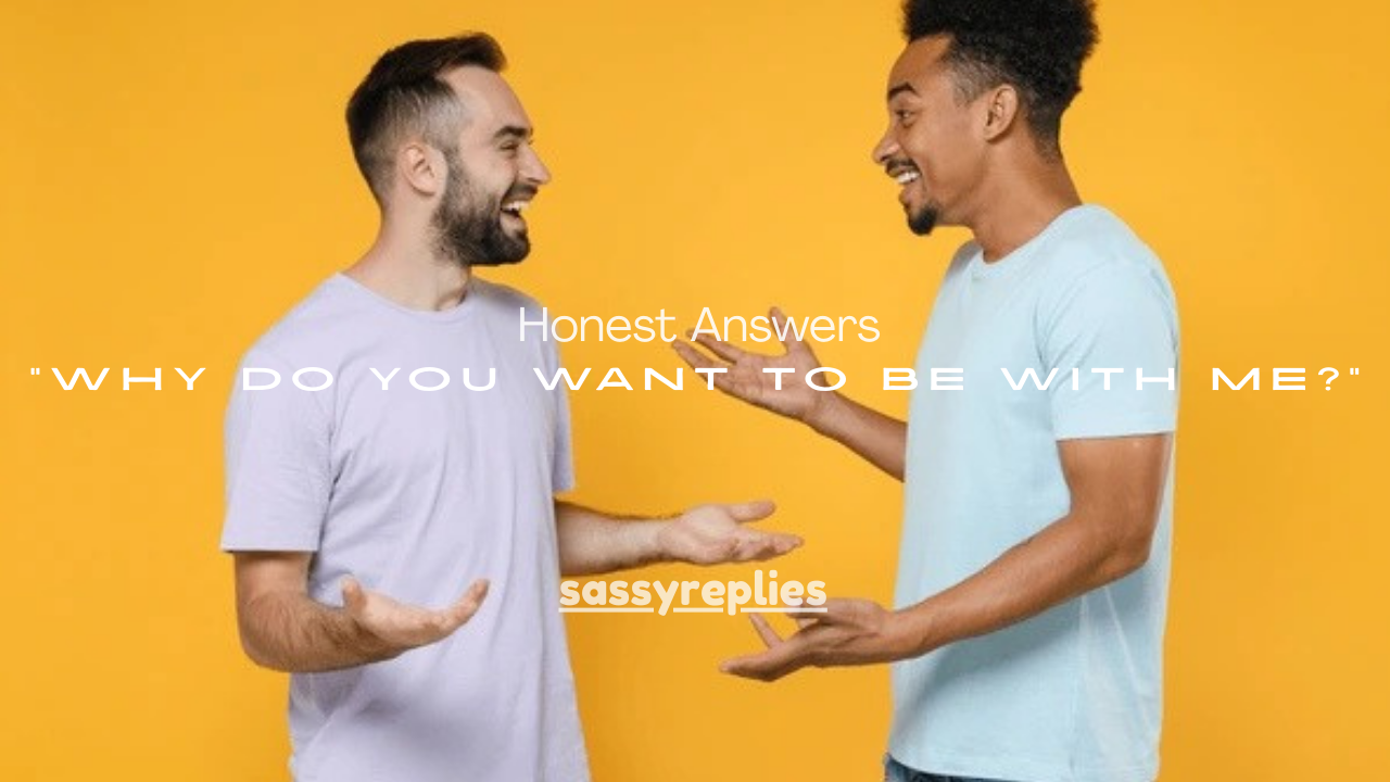 200+ Honest Answers to “Why Do You Want to Be With Me?”