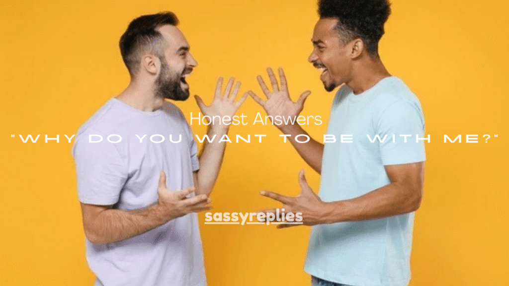 150+ Honest Answers to “Why Do You Want to Be With Me?”