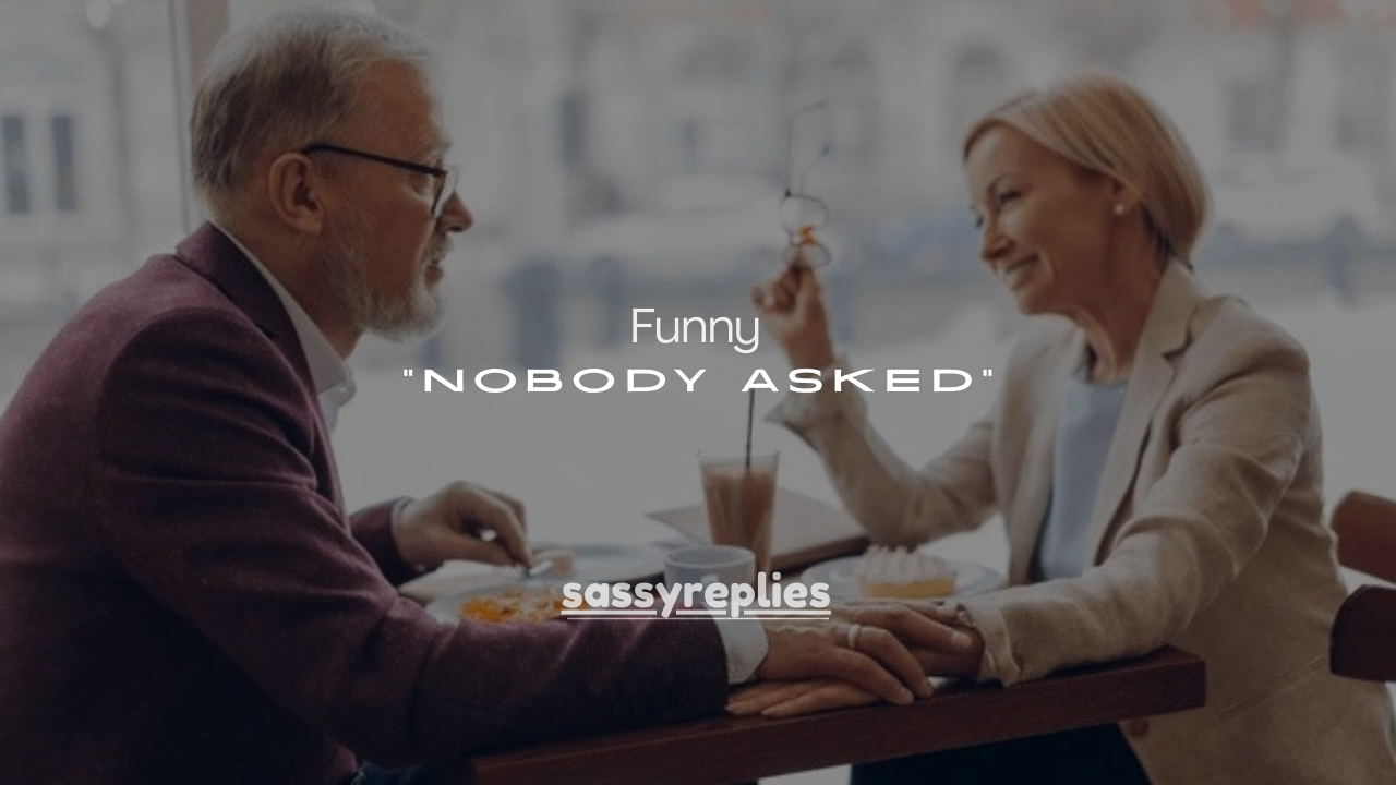 150+ Funny Things to Say When Someone Says “Nobody Asked”