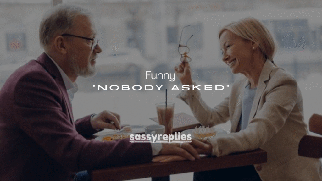 150+ Funny Things to Say When Someone Says “Nobody Asked”