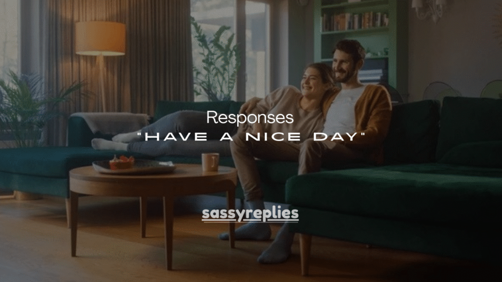 110+ Smart Responses to “Have a Nice Day”