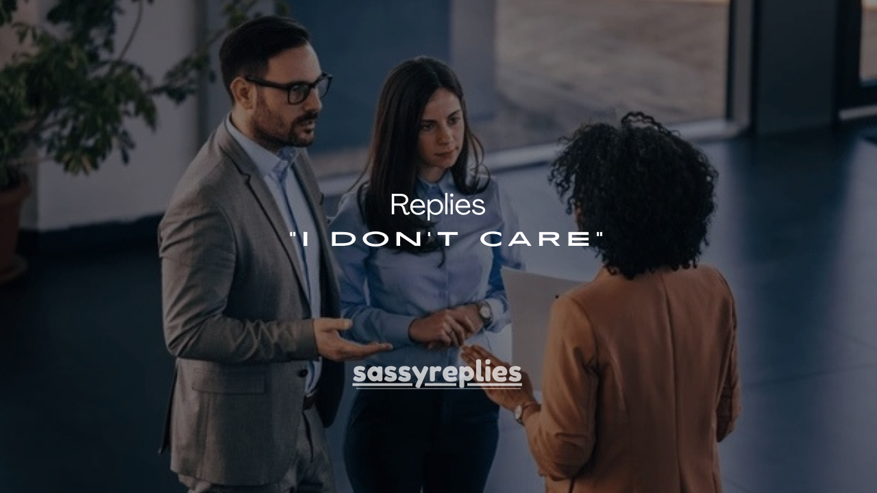 137 Savage Replies to “I Don’t Care”