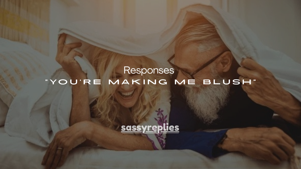 95+ Best Responses to “You’re Making Me Blush”