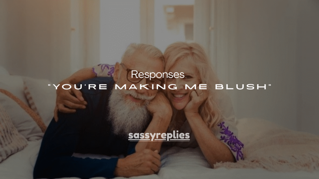 95+ Best Responses to “You’re Making Me Blush”