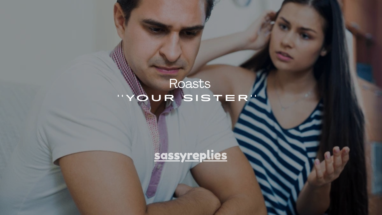 200+ Funny Roasts for Your Sister