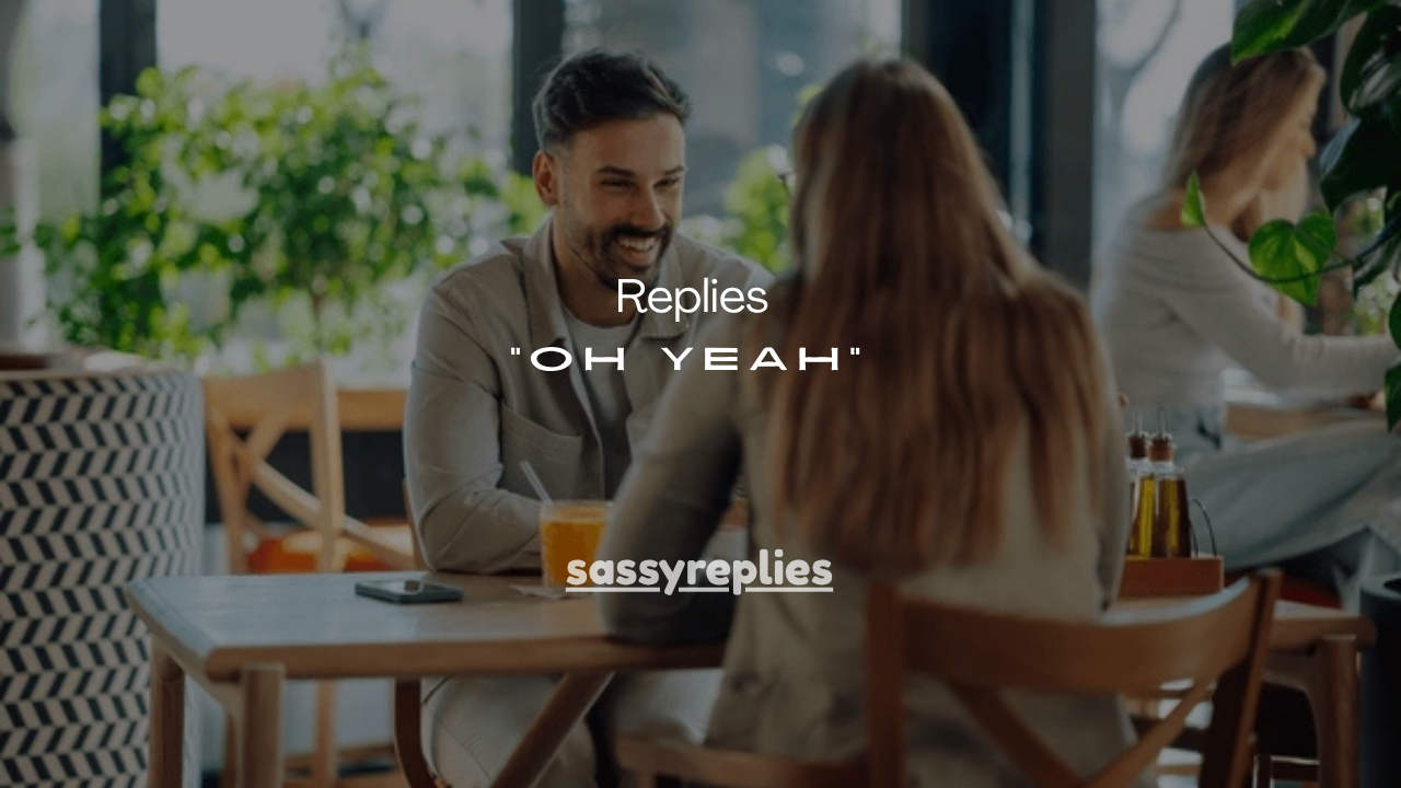 97+ Best Replies to “Oh Yeah”