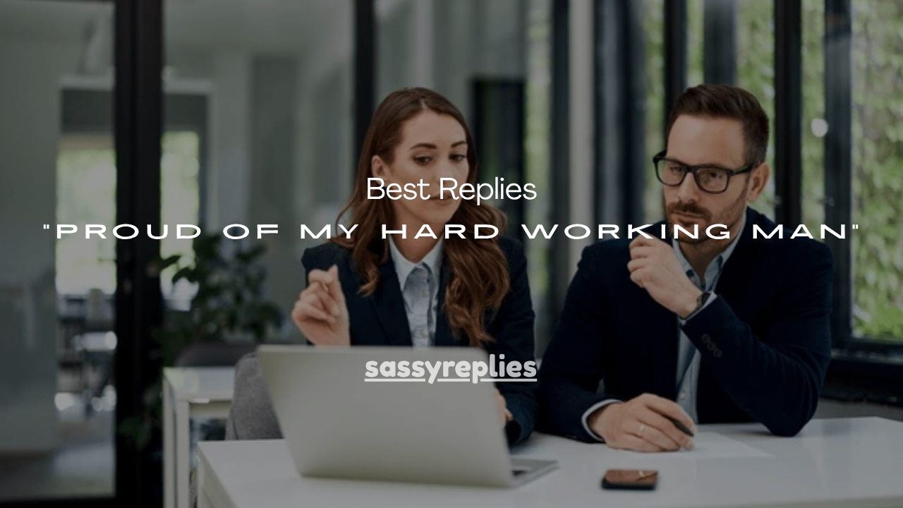 120+ Best Replies to “Proud of My Hard Working Man”