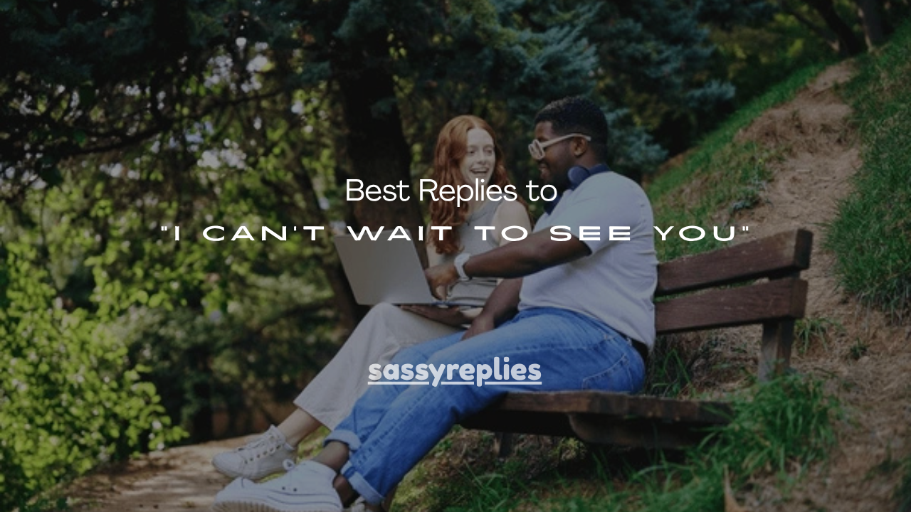 110+ Best Replies to “I Can’t Wait to See You”