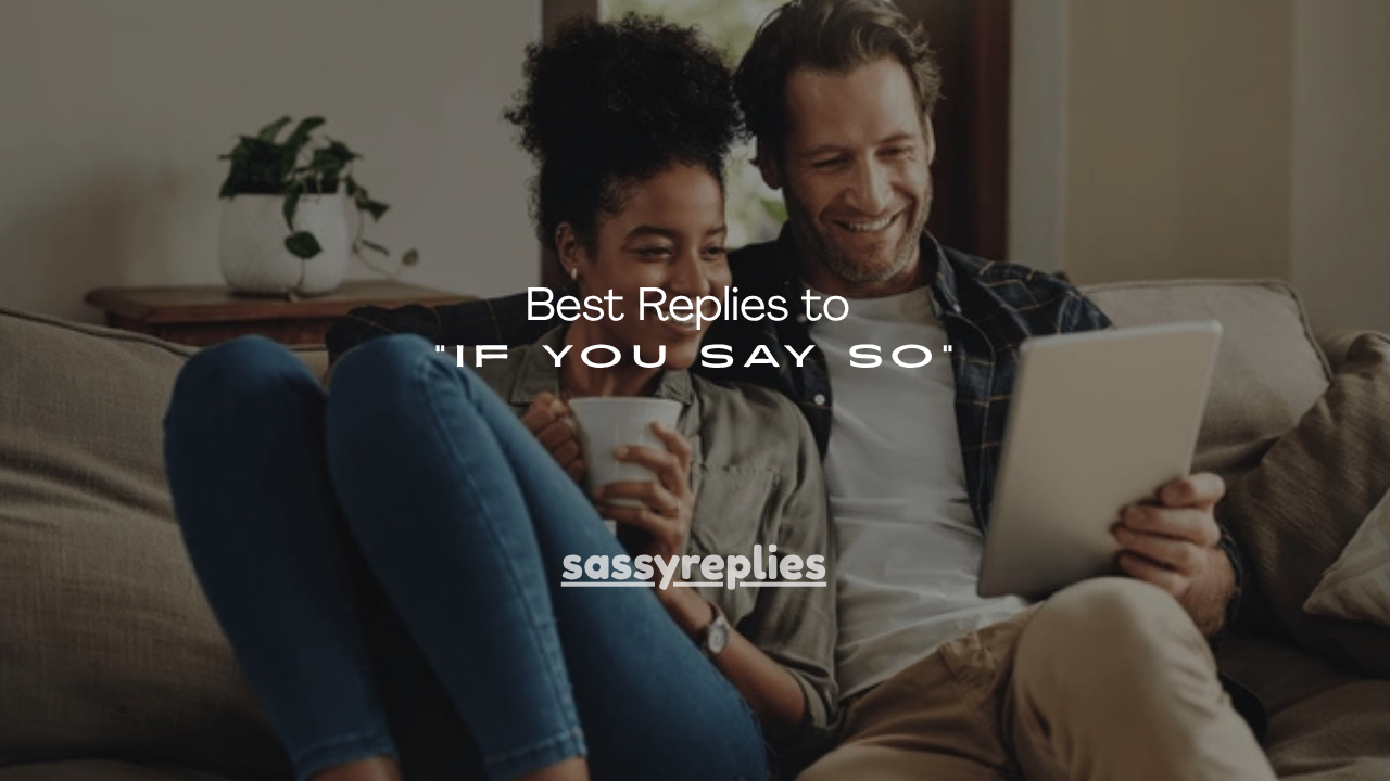 100+ Best Replies to “If You Say So”