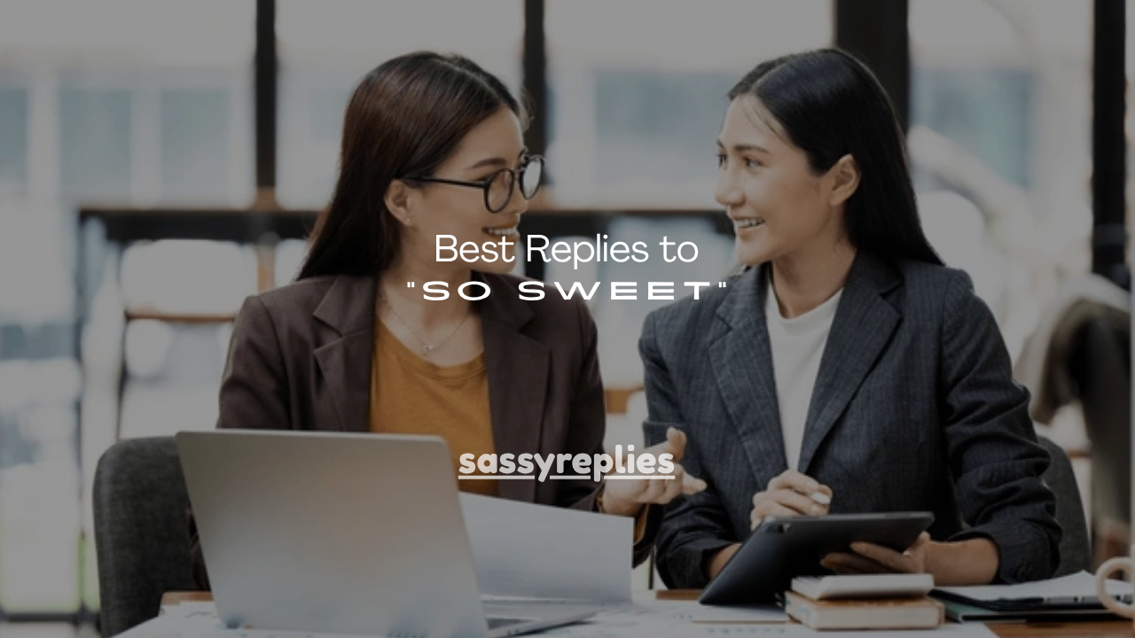 150+ Best Replies to “So Sweet”