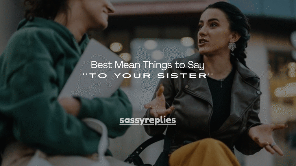 Best Mean Things to Say to Your Sister