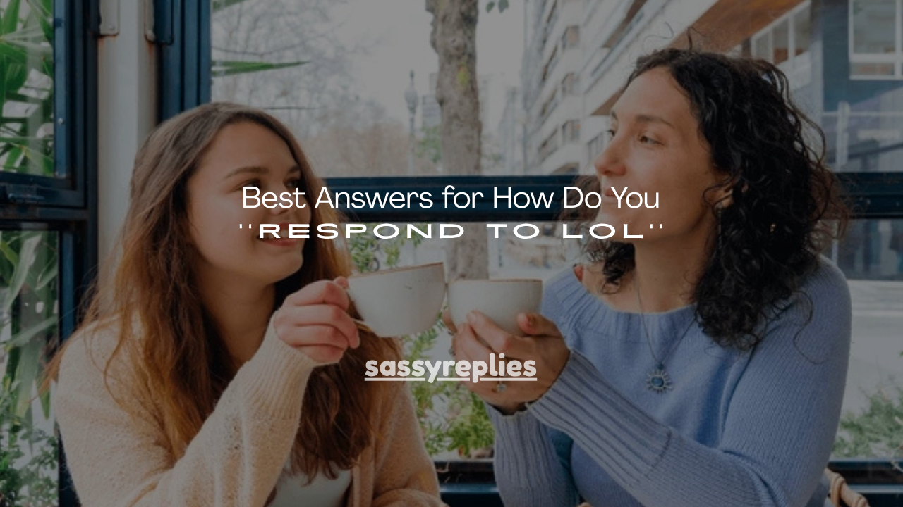 160+ Best Answers for How Do You Respond to LOL