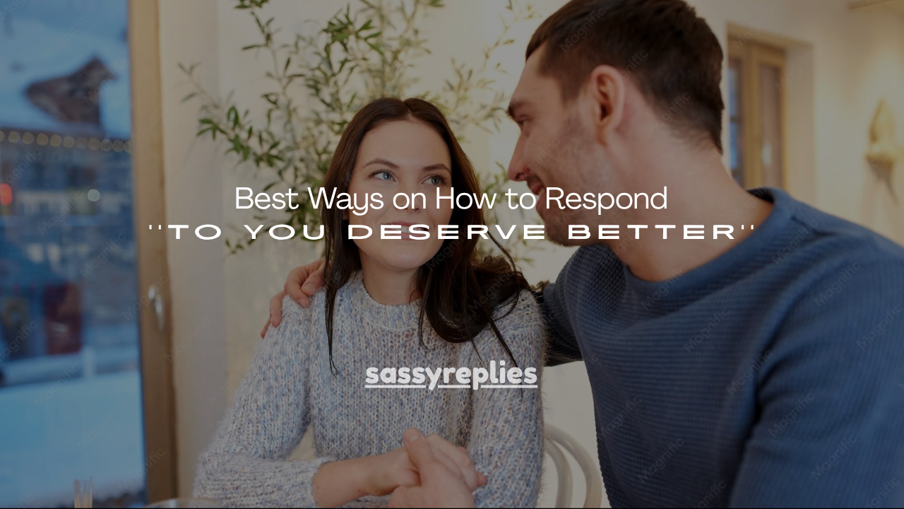 Best Ways on How to Respond to You Deserve Better