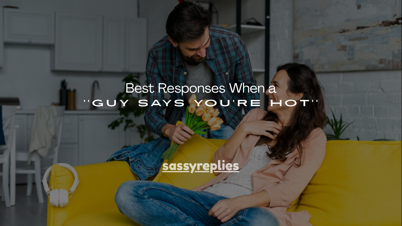 240+Best Responses When a Guy Says You're Hot