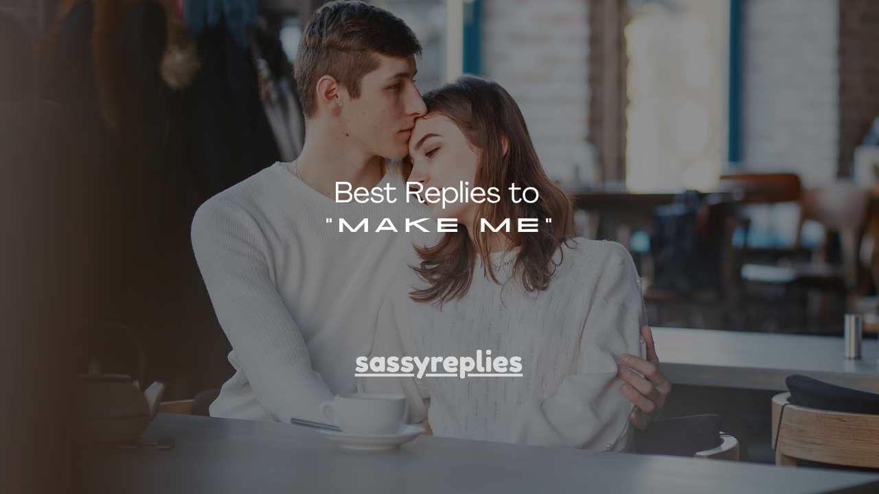 180+ Best Replies to “Make Me”