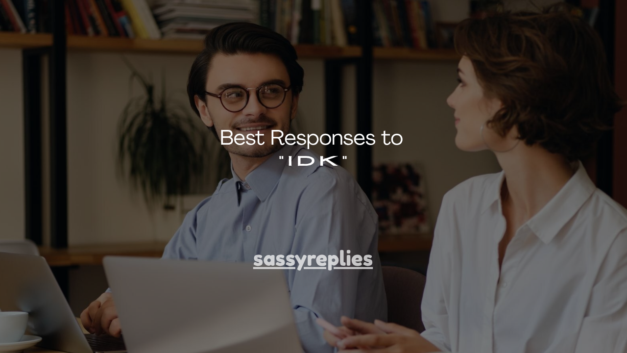 250+ Best Responses to “IDK”