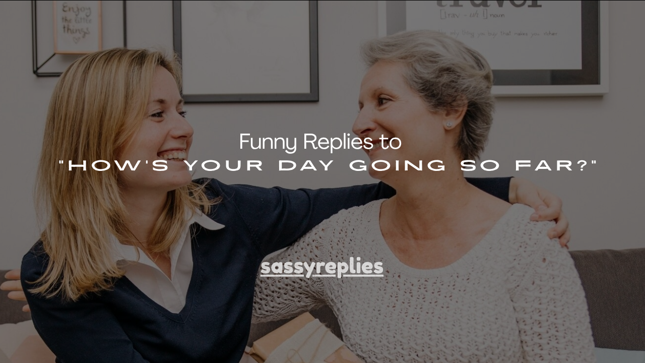 160+ Funny Replies to “How’s Your Day Going So Far?”