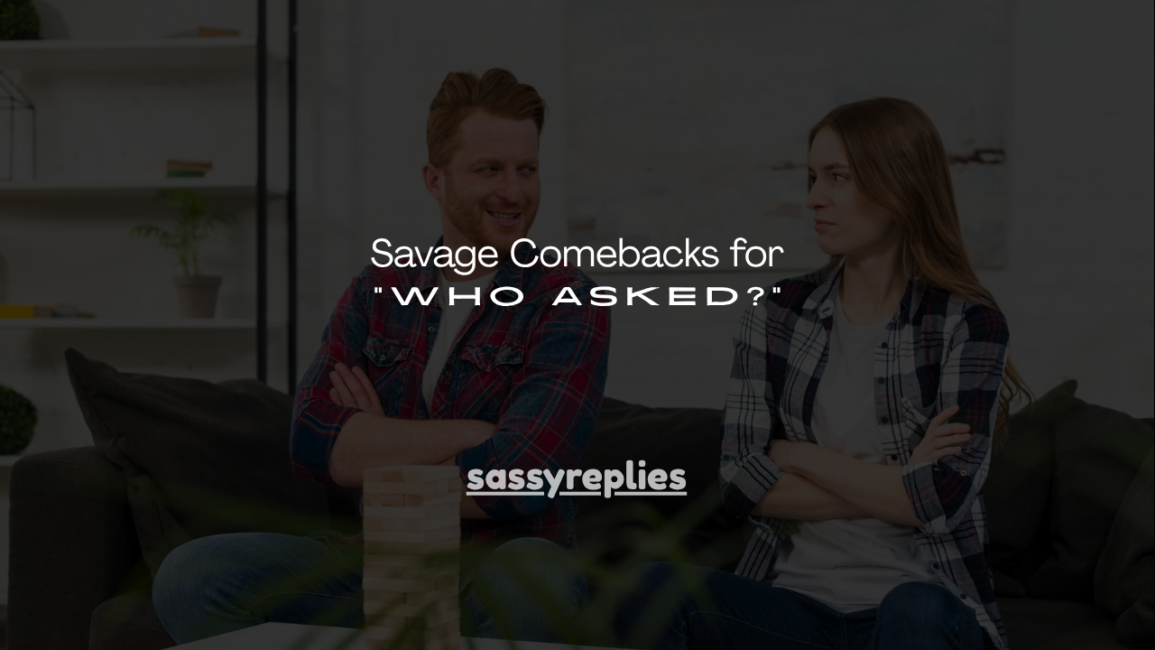 120+ Savage Comebacks for "Who Asked?"