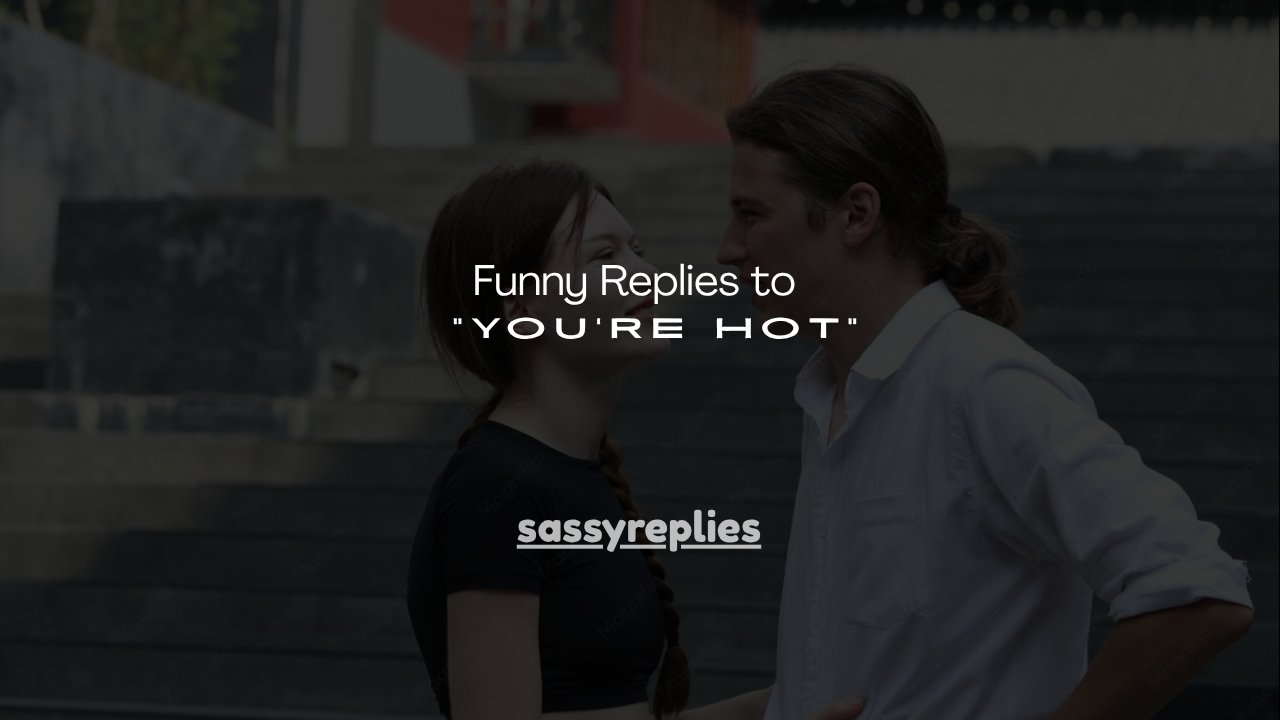 130+ Funny Replies to "You're Hot"