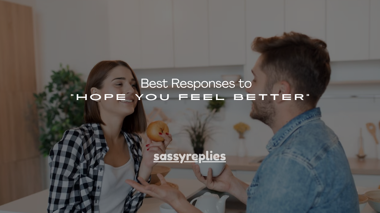 140+ Best Responses to "Hope You Feel Better"