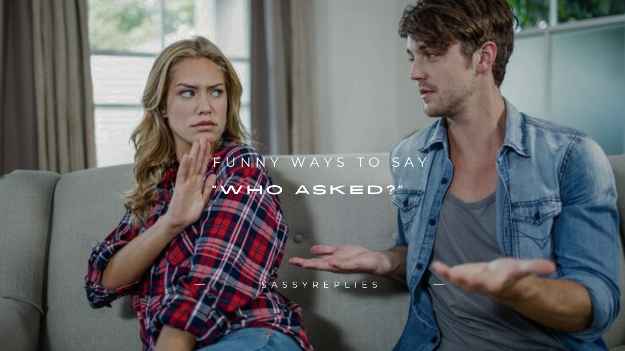 100+ Funny Ways to Say "Who Asked?"