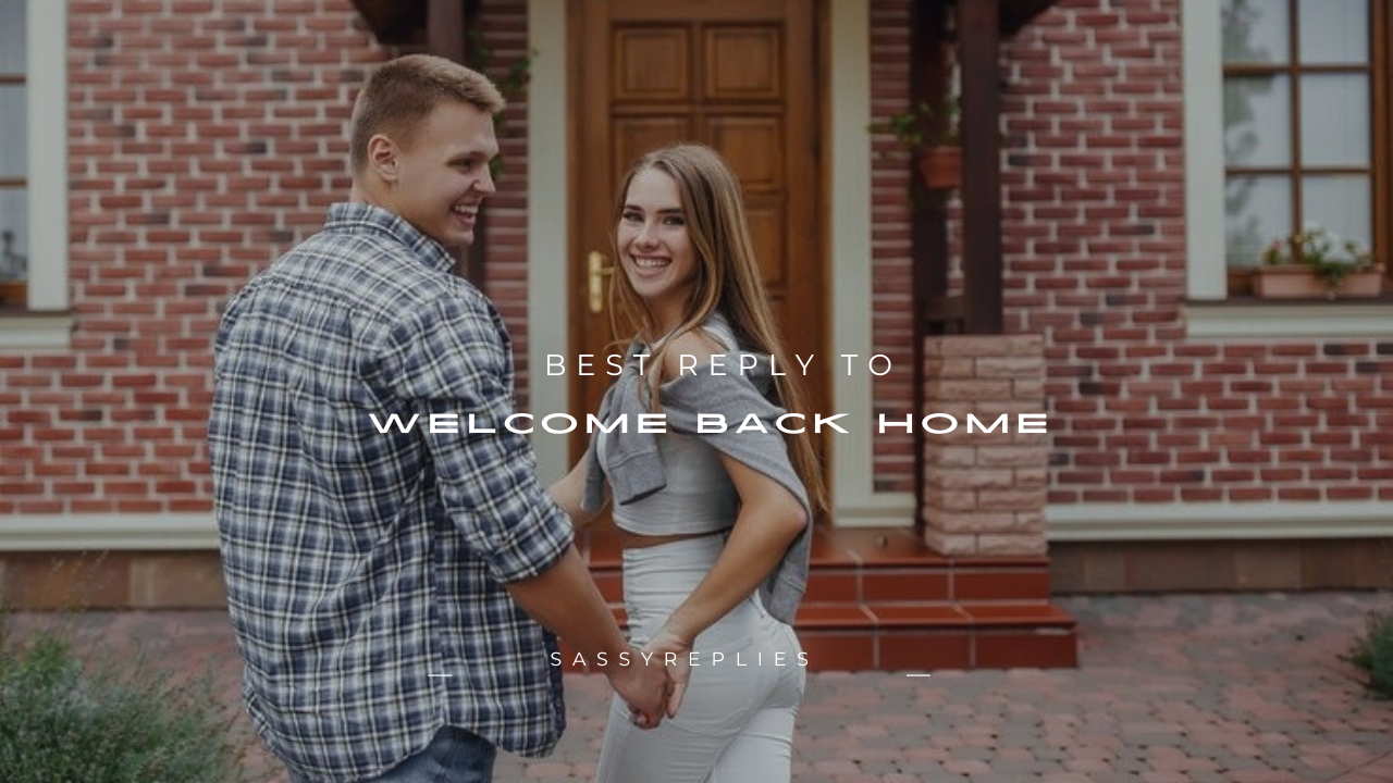 140+ Best Reply to Welcome Back Home