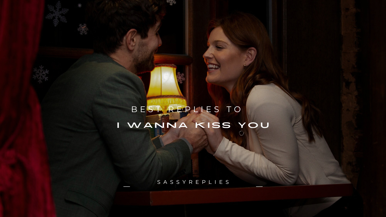 100+ Best Replies to "I Wanna Kiss You"