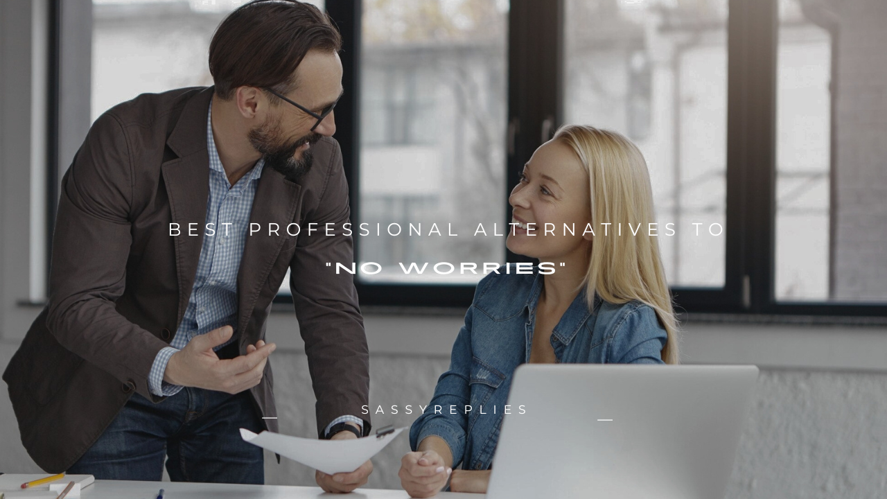 120+ Best Professional Alternatives to "No Worries"