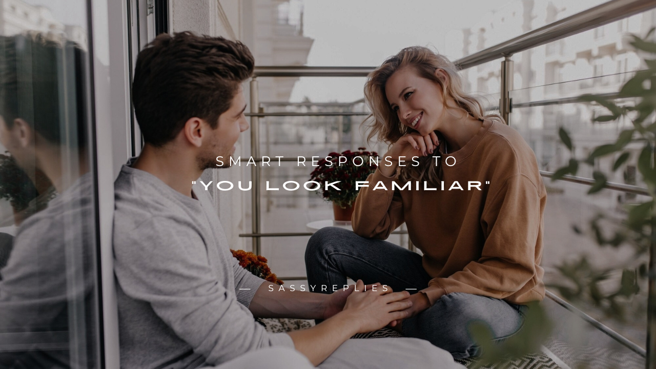 160+ Smart Responses to "You Look Familiar"