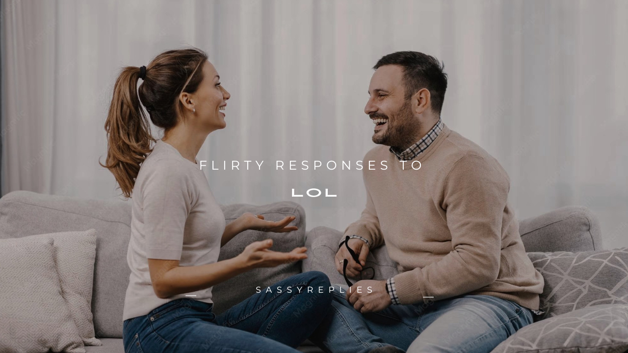 120+ Flirty Responses to LOL